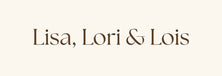 Lisa, Lori &amp; Lois - Home