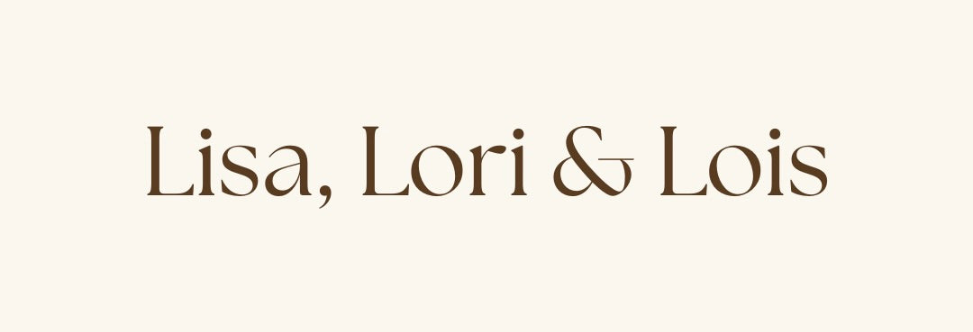 Lisa, Lori & Lois